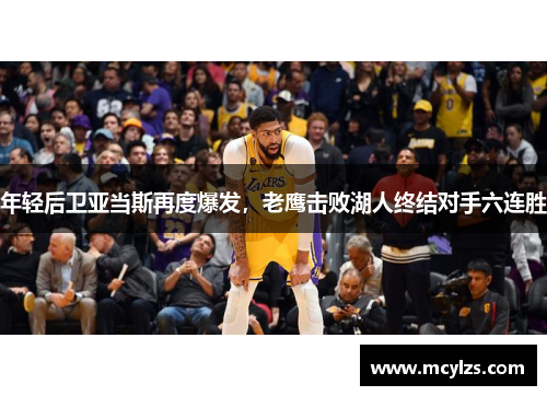 年轻后卫亚当斯再度爆发，老鹰击败湖人终结对手六连胜
