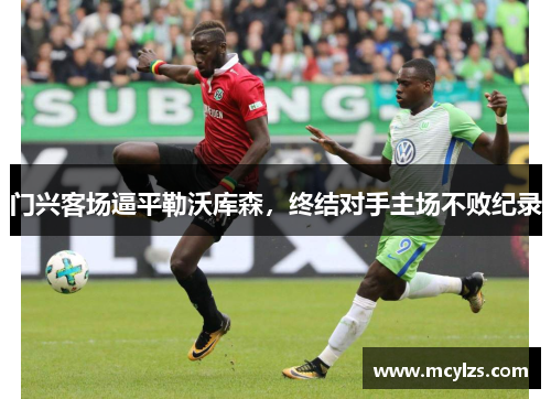 门兴客场逼平勒沃库森，终结对手主场不败纪录