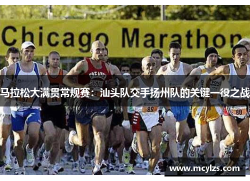 马拉松大满贯常规赛：汕头队交手扬州队的关键一役之战